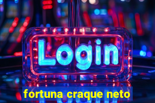 fortuna craque neto